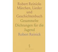 Robert Reinicks Märchen, Lieder und Geschichtenbuch: Gesammelte Dichtungen für die Jugend