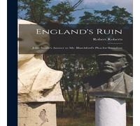 Robert Roberts England's Ruin: John Smith's Answer to Mr. Blatchford's Plea for Robert Roberts Multicolor