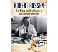 Robert Rossen: The Films and Politics of a Blacklisted Idealist
