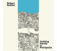 Robert Rotifer - Holding Hands In Petropolis