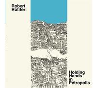 Robert Rotifer - Holding Hands In Petropolis