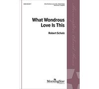 Robert Scholz-What Wondrous Love-SATB divisi