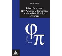 Robert Schuman: Neo-Scholastic Humanism and the Reunification of Europe: 15 (Philosophie et Politique / Philosophy and Politics)