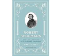 Robert Schumann - The Life and Work of a Romantic Composer