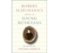 Robert Schumann's Advice to Young Musicians: Revisited by Steven Isserlis
