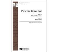 Robert Schuneman,Dana Gioia-Pity the Beautiful-Eight Treble Voices unaccompanied