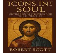 Robert Scott Icons in the Soul: Orthodox Aesthetics & the Inner Life Robert Scott Multicolor