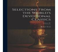Robert Scott Selections From the World's Devotional Classics; Volume IV Robert Scott Multicolor