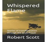 Robert Scott Whispered Flame: Stories of transformation through the Jesus Robert Scott Multicolor