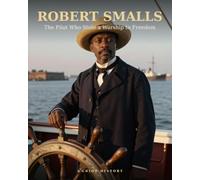 ROBERT SMALLS: The Pilot Who Stole a Warship to Freedom