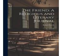 Robert Smith The Friend: A Religious & Literary Journal: Yr. 1912-13 in White Robert Smith White