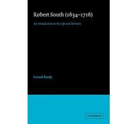 Robert South 1634-1716: An Introduction to his Life and Sermons: 12 (Cambridge Studies in Eighteenth-Century English Literature and Thought, Series Number 12)