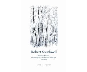 Robert Southwell: Snow in Arcadia: redrawing the English lyric landscape, 1586-95