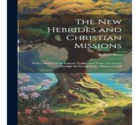 Robert Steel The New Hebrides & Christian Missions: With a Sketch of the Robert Steel Multicolor