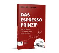 Robert Steffen Das Espresso-Prinzip: Wie du wirksam und überzeugend (Paperback)