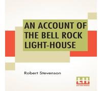 Robert Stevenson An Account Of The Bell Rock Light-House: Including The Details Of Robert Stevenson Multicolor