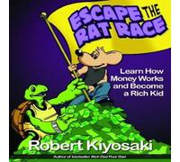 Robert T. Kiyosaki Rich Dad's Escape from the Rat Race : How To Become A Rich Kid By Robert T. Kiyosaki Multicolor