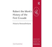 Robert the Monk's History of the First Crusade: Historia Iherosolimitana (Crusade Texts in Translation)