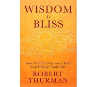 Wisdom Is Bliss : Four Friendly Fun Facts That Can Change Your Life - Robert Thurman - book