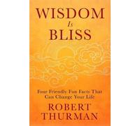 Wisdom Is Bliss : Four Friendly Fun Facts That Can Change Your Life - Robert Thurman - book