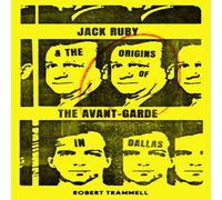Robert Trammell Jack Ruby & the Origins of the Avant-Garde in Dallas : & Other Robert Trammell Multicolor