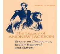 Robert V Remini The Legacy of Andrew Jackson: Essays on Democracy, Indian Removal Robert V Remini Multicolor