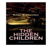 Robert W. Chambers The Hidden Children (Western Classic): The Heart-Warming Saga of Robert W. Chambers Multicolor