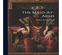 Robert W. Chambers The Maid-At-Arms: A Novel Hardcover Book Robert W. Chambers Multicolor