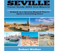 Robert Walker SEVILLE TRAVEL GUIDE 2023 & BEYOND: Embark on a Journey Beyond Robert Walker Multicolor