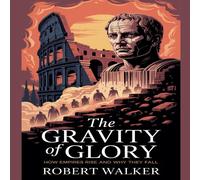 Robert Walker The Gravity of Glory: How Empires Rise & Why They Fall Paperback Robert Walker Multicolor