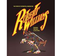 Robert Williams: The Father Of Exponential Imagination Drawings, Paintings, & Sculptures