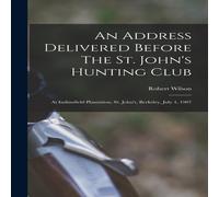 Robert Wilson An Address Delivered Before The St. John's Hunting Club: At Robert Wilson Multicolor
