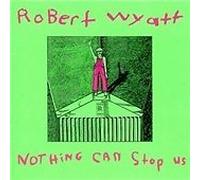 Wyatt, Robert - Nothing Can Stop Us