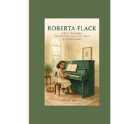 ROBERTA FLACK: A Kids’ Biography_____The Girl Who Found Her Music in a Green Piano