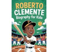 ROBERTO CLEMENTE BIOGRAPHY FOR KIDS: The Inspiring Story of a Baseball Legend with a Big Heart (Amazing Sports Biographies For Kids)