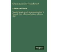 Roberto Devereux: Tragedia lirica in tre atti da rappresentarsi nel R. Teatro di Corte in Modena, l'autunno dell'anno 1839