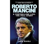 Roberto Mancini: A Footballing Life: The Full Story (Luca Caioli)