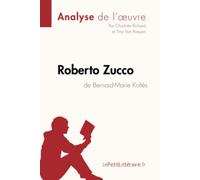 Roberto Zucco de Bernard-Marie Koltès (Analyse de l'oeuvre): Analyse complète et résumé détaillé de l'oeuvre: Résumé complet et analyse détaillée de l'oeuvre (Fiche de lecture)