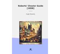 Roberts' Chester Guide [1858] (Classic Books)