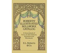 Robert's Illustrated Millwork Catalogue: A Sourcebook of Turn-Of-The-Century Architectural Woodwork (Dover Woodworking)