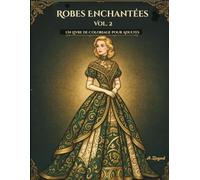 Robes Enchantées: Vol. 2: Un Livre de Coloriage pour Adultes: avec Mode Victorienne de Luxe, Motifs de Dentelle Complexes et Robes Royales Élégantes pour la Relaxation