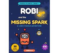 Robi and the Missing Spark: A Logic Puzzle Adventure for Kids Ages 6-8 - 30 Story Puzzles: Mazes, Codes, Sudoku & Robot Programming (Puzzle Planets)