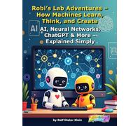 Robi’s Lab Adventures - How Machines Learn, Think, and Create Images: AI, Neural Networks, ChatGPT & More - Explained Simply (Robis Labor-Abenteuer / Robi’s Lab Adventures)