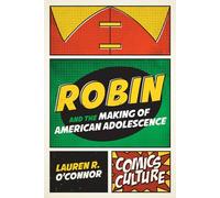 Robin and the Making of American Adolescence (Comics Culture)