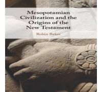 Robin Baker Mesopotamian Civilization & the Origins of the New Testament Robin Baker Multicolor