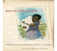 Robin Bernstein Racial Innocence: Performing American Childhood from Slavery to Robin Bernstein Multicolor