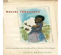 Robin Bernstein Racial Innocence: Performing American Childhood from Slavery to Robin Bernstein Multicolor
