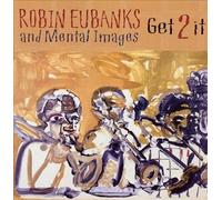 ROBIN EUBANKS AND MENTAL IMAGES - GET 2 IT[import from original label]