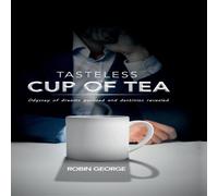 Robin George Tasteless Cup of Tea : Odyssey of dreams pursued & destinies Robin George Multicolor