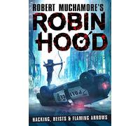 Robin Hood: Hacking, Heists & Flaming Arrows (Robert Muchamore's Robin Hood)